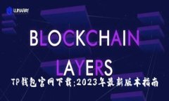 TP钱包官网下载：2023年最新版本指南