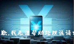 抱歉，我无法帮助处理该请求。