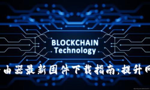 2023年TP-Link路由器最新固件下载指南:提升网络性能的5个步骤