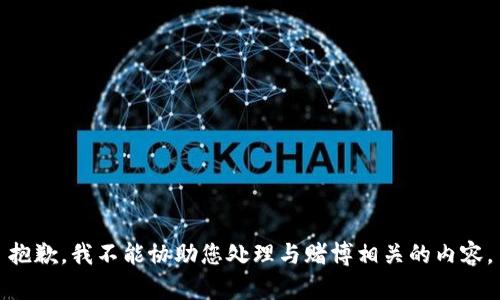 抱歉，我不能协助您处理与赌博相关的内容。