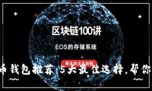 2023年最强数字币钱包推荐:5大最佳选择,帮你安全投资加密货币
