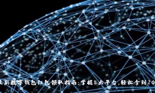 2023年最新数字钱包红包领取指南:掌握5大平台,轻松拿到100元红包!