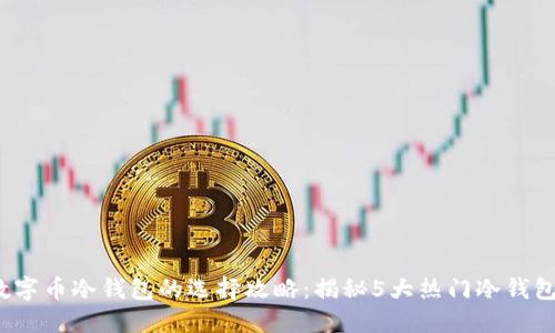 2023年数字币冷钱包的选择攻略:揭秘5大热门冷钱包的优缺点