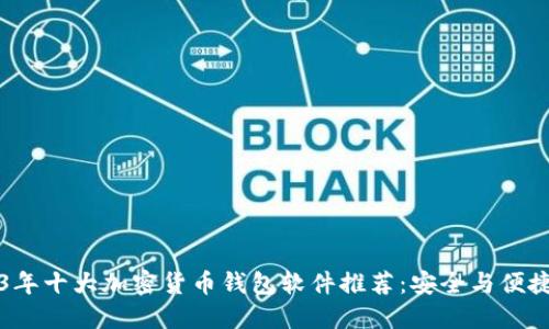 2023年十大加密货币钱包软件推荐:安全与便捷并重