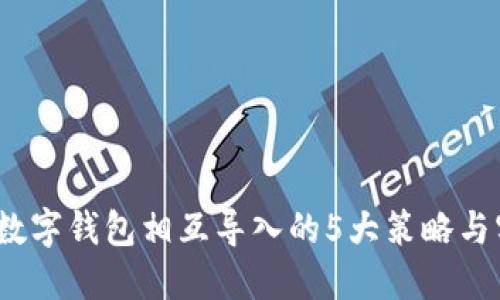 2023年数字钱包相互导入的5大策略与实践案例