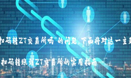 关于“TP钱包能扫码转ZT交易所吗”的问题,下面将对这一主题进行详细探讨。
2023年:TP钱包扫码转账到ZT交易所的实用指南