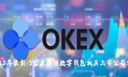 2023年最新:5家区块链数字钱包相关上市公司分析