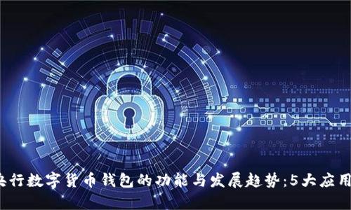 2023年央行数字货币钱包的功能与发展趋势:5大应用场景解析