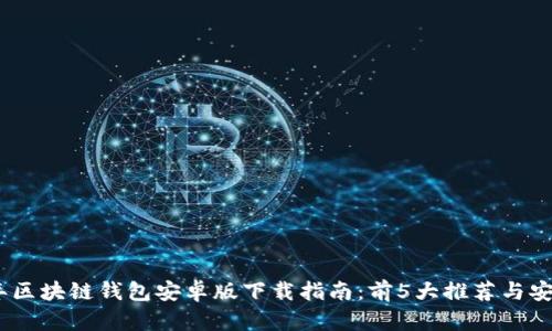 2023年区块链钱包安卓版下载指南：前5大推荐与安装步骤