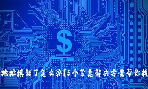 TP钱包地址填错了怎么办?5个紧急解决方案帮你找回资产