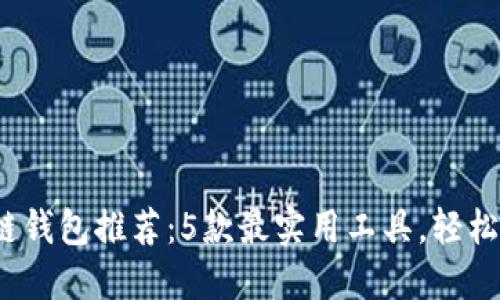 2023年区块链钱包推荐:5款最实用工具,轻松管理数字资产