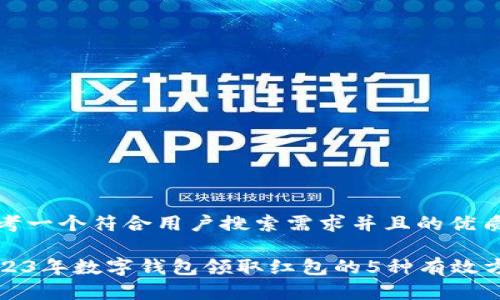 思考一个符合用户搜索需求并且的优质

2023年数字钱包领取红包的5种有效方法