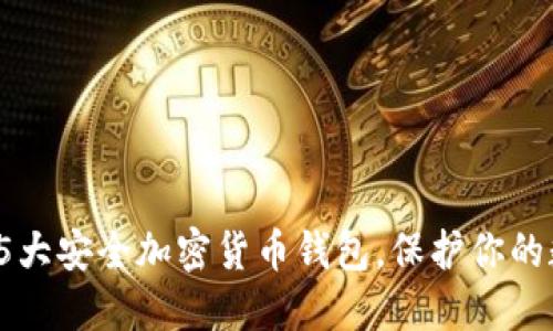 2023年5大安全加密货币钱包,保护你的数字资产
