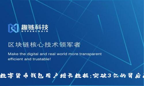 2023年数字货币钱包用户增长数据：突破3亿的背后原因分析