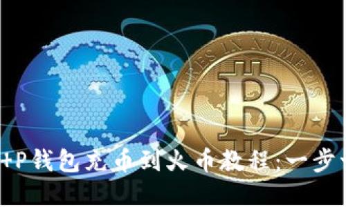 2023年最简明的T P钱包充币到火币教程:一步一步教你轻松完成!