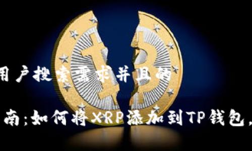 思考一个符合用户搜索需求并且的

2023年最新指南：如何将XRP添加到TP钱包，简单三步搞定！