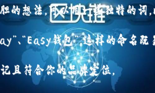 数字钱包的名称可以根据其功能、特性、目标用户和品牌形象进行选择。以下是一些命名的建议和思路：

1. **功能导向**：可以直接反映钱包的主要功能，比如“支付宝”、“易付通”、“钱包助手”。

2. **安全感**：若钱包强调安全性，可以考虑“安全钱包”、“盾牌钱包”、“信守钱包”。

3. **易用性**：如果目标是用户友好和易于使用，可以用“便捷钱包”、“简易支付”。

4. **科技感**：如果想要突出科技感，可以选用“智能钱包”、“未来钱包”、“数字藏品”。

5. **品牌个性**：如果有创意和大胆的想法，可以用一些独特的词，比如“闪电钱包”、“聚财宝”。

6. **中文与英文结合**：比如“快Pay”、“Easy钱包”，这样的命名既易于记忆，也能增加国际化感。

无论选择何种名称，确保其简洁、易记且符合你的品牌定位。