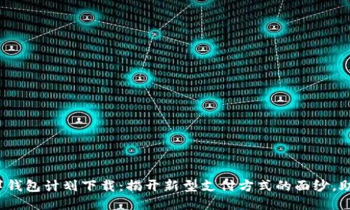 2019年数字钱包计划下载:揭开新型支付方式的面纱,助你轻松理财
