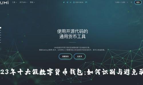 2023年十大假数字货币钱包:如何识别与避免骗局