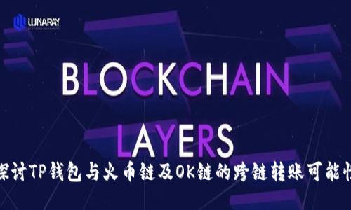 探讨TP钱包与火币链及OK链的跨链转账可能性