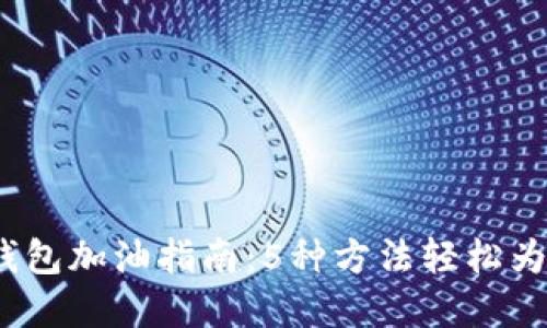 2023年数字钱包加油指南：5种方法轻松为你的钱包充值