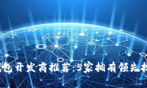 2023年安庆数字化钱包开发商推荐：5家拥有领先技术和成功案例的企业