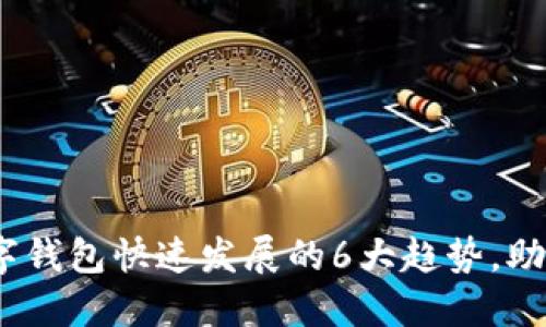 2023年数字钱包快速发展的6大趋势,助你抓住机遇