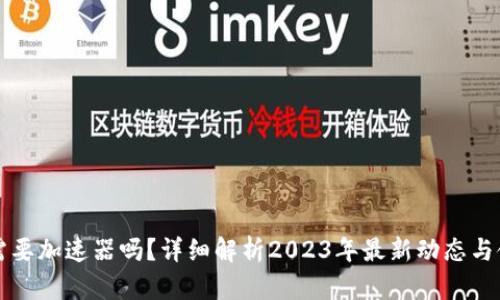 TP钱包需要加速器吗?详细解析2023年最新动态与使用指南