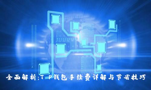 全面解析：T P钱包手续费详解与节省技巧