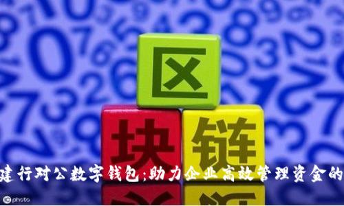 2023年建行对公数字钱包:助力企业高效管理资金的6大优势