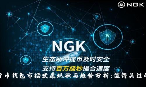 2023年数字货币钱包市场发展现状与趋势分析:值得关注的5大关键因素