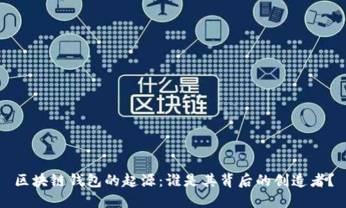 区块链钱包的起源：谁是其背后的创造者？