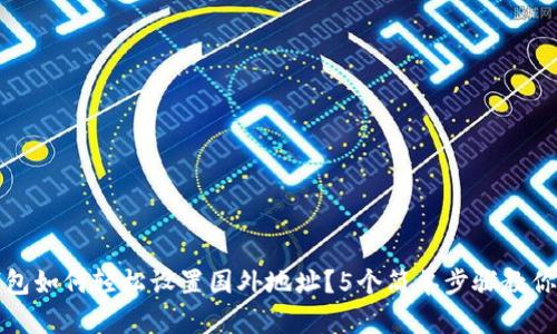 TP钱包如何轻松设置国外地址?5个简单步骤教你完成
