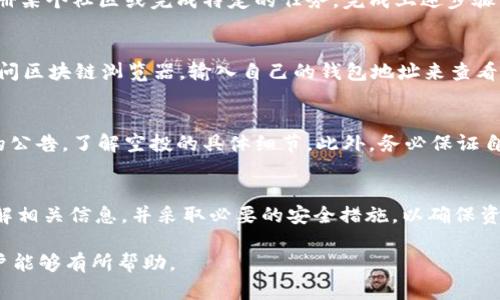 关于TP钱包是否能够接收到LUNA的空投，我们可以从几个方面进行探讨。LUNA是Terra生态系统中的一个重要代币，而TP钱包是一款支持多种加密货币和代币的钱包。那么，在这一背景下，TP钱包用户能否顺利接收到LUNA的空投呢？

什么是LUNA空投？
LUNA空投是指当Terra生态系统进行代币分发时，项目方会将LUNA代币分发到某些符合条件的钱包中。这种操作通常用于激励用户参与生态系统的建设，或者用于补偿之前遭受损失的用户。在LUNA的历史上，曾经历过几次重大变动和项目重启，空投成为一种帮助用户重新获得代币的方法。

TP钱包的功能与特色
TP钱包是一个多功能的数字钱包，支持多种区块链资产，包括以太坊、比特币等主流货币，并且可以管理ERC-20和其他类型的代币。用户可以在TP钱包中进行交易、管理和存储自己的加密资产。TP钱包的优势在于操作简便、安全性高，并且提供了多种加密资产的管理工具。

TP钱包支持LUNA吗？
要确认TP钱包是否支持LUNA，用户需要查看TP钱包的官方网站或相关的支持文档。一般来说，若TP钱包支持Terra生态系统，那么用户便能够存储和接收LUNA代币。通常情况下，知名钱包会在其支持的资产列表中标注出具体支持的代币信息。

如何接收LUNA空投？
如果用户希望通过TP钱包接收LUNA的空投，首先需确保自己的钱包地址符合空投的要求。通常情况下，项目方会根据用户的持币地址或其他条件进行资格的审核，因此用户需要确认自己在某个时间点是否持有过相应的资产。
具体步骤可能包括：确认TP钱包内的地址可以接收LUNA；了解空投的具体时间及其要求；完成项目方规定的任何条件，如注册某个社区或完成特定的任务。完成上述步骤后，用户将能够在空投完成后收到对应的LUNA代币。

如何检查空投是否成功？
一旦完成空投，用户需要定期检查自己的TP钱包，确认是否收到了LUNA代币。用户可以通过在TP钱包中查询代币余额，或访问区块链浏览器，输入自己的钱包地址来查看相关的交易记录。这样可以确认是否成功领取了空投代币。

注意事项
在参与空投时，用户应该注意防范风险，以防被骗或丢失资产。需确保访问的所有链接都是官方渠道，认真阅读项目方发布的公告，了解空投的具体细节。此外，务必保证自己的TP钱包密码和私钥的安全，防止黑客攻击或数据泄露。

结论
总的来说，TP钱包如果支持LUNA代币，并且用户满足空投的条件，就可以接收到LUNA的空投。用户在操作时需保持警惕，了解相关信息，并采取必要的安全措施，以确保资产的安全与空投的顺利进行。 

以上内容着重介绍了TP钱包能否接收LUNA空投的情况，并提供了查询与操作的建议。希望这些信息对关注LUNA空投的用户能够有所帮助。