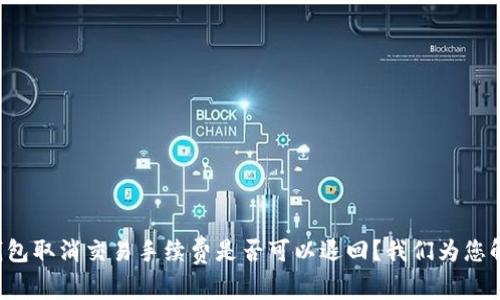 TP钱包取消交易手续费是否可以退回?我们为您解忧!