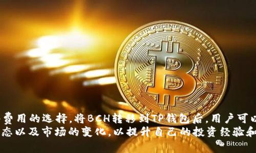 在讨论比特币现金（BCH）能否转移到TP钱包之前，首先要了解各个数字货币钱包的兼容性以及用户在操作过程中的注意事项。

BCH与TP钱包的兼容性
TP钱包是一种多功能的加密货币钱包，支持多种虚拟货币的存储和交易。用户可以在TP钱包中管理多种不同的数字资产，包括但不限于以太坊、比特币和其他山寨币。然而，比特币现金（BCH）的支持情况需要具体查询。在某些情况下，钱包的功能可能会有所更新，因此，确保使用的版本能够支持BCH是至关重要的。

如何将BCH转移到TP钱包
如果确认TP钱包能够支持BCH的存储，那么接下来的步骤就是将BCH从一个钱包转移到TP钱包中。这通常包括以下几个步骤：
1. **获取钱包地址**：首先，你需要在TP钱包中找到自己的BCH地址。这通常在钱包的“接收”或“存款”选项中可以找到，记得复制该地址，确保没有错误。
2. **从源地址发起转账**：接下来，你需要打开持有BCH的原钱包。在该钱包中，选择“发送”或“转账”选项，粘贴你之前复制的TP钱包地址，输入你想转账的金额。
3. **确认交易**：在发送之前，检查所有信息是否准确，包括接收地址和转账金额。确认无误后，根据原钱包的指示完成与交易相关的验证步骤，通常可能需要输入密码或确认信息。
4. **监控交易状态**：交易发起后，可以通过区块链浏览器监控该交易是否成功。只需查找你之前发送的交易ID，便可以查看其确认状态。

交易过程中的注意事项
在完成转账时，有几个注意点是需要仔细考虑的。首先，确认BCH是否被TP钱包支持，查阅官方资料或联系TP钱包客服以获得确认信息。其次，要小心输入地址的准确性，确保没有输入错误，因为区块链是不可逆的，错误的地址将导致资金无法找回。
同样，了解转账的网络费用也很重要。根据区块链网络的拥堵情况，转账费用可能会有所不同。用户可以根据时间和费用的权衡选择适合自己的转账时机。

BCH的优势与风险
比特币现金（BCH）是比特币的一个分支，旨在提供更快的交易和更低的费用。对很多用户而言，BCH是一个不错的数字货币投资选择。其主要优势在于交易速度快、费用低，同时能够处理更多的交易量。
然而，任何数字货币都有其风险，BCH也不例外。价格波动性大，持有BCH在市场波动时可能会带来损失。此外，用户在操作过程中，始终应保持高度警惕，以防止任何潜在的安全风险，如网络攻击或钓鱼网站。

常见问题解答
在转账过程中，用户常常会遇到一些疑问，我们整理了一些常见问题，以供参考：
**1. 如果我把BCH转错地址了怎么办？**
一旦转账完成，资金无法找回。如果发送到错误地址，建议检查对方是否能够协助你找回资金。
**2. 转账需要多久？**
转账时间通常取决于网络的拥堵情况以及你支付的交易费用。一般情况下，BCH的转账速度较快，通常在几分钟内完成。
**3. 我能在TP钱包看到我转账的BCH吗？**
只要交易成功，并且TP钱包支持BCH，你就可以在钱包中看到转账的BCH。若仍未显示，考虑刷新钱包或者联系客服进行咨询。

结论
总结来说，BCH能够转移到TP钱包中，前提是确认TP钱包支持该数字货币的存储。在进行转账时，务必小心确保地址的正确性以及网络费用的选择。将BCH转移到TP钱包后，用户可以更方便地管理自己的资产，随时随地进行交易。
希望通过以上的内容，帮助用户更好地理解BCH的转移过程，保障其数字资产的安全和流动性。同时，建议用户定期关注各种钱包的动态以及市场的变化，以提升自己的投资经验和安全意识。