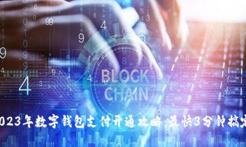 2023年数字钱包支付开通攻略：最快3分钟搞定！