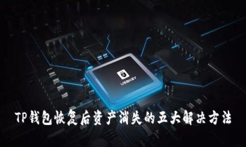 TP钱包恢复后资产消失的五大解决方法
