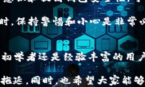 
如何找回丢失的TP钱包币？3个有效步骤帮助你恢复资产

TP钱包, 虚拟货币, 资产找回, 钱包安全/guanjianci

了解TP钱包及其机制
TP钱包是当前许多人使用的一款方便、安全的数字货币钱包，它不仅支持多种虚拟货币的存储，还具有智能合约和去中心化应用的功能。随着数字货币市场的蓬勃发展，TP钱包的用户数量不断增加，其中也不乏因为操作失误或其他原因导致资产丢失的情况。

丢失资产的常见原因
在使用TP钱包的过程中，用户有可能会因为多种原因导致资产丢失，例如：不小心发送到了错误的地址、私钥遗失、设备故障等。因此，了解这些常见原因有助于用户在发生问题时更好地应对，并采取适当的措施来寻找和恢复丢失的资产。

有效的找回方法
如果你发现自己的TP钱包币丢失了，不用慌张，接下来可以按照以下步骤尝试找回：

1. 核实交易记录
打开TP钱包，进入“交易记录”页面，仔细查看最近的交易记录。有时资产并没有真正丢失，而是因为发送到了错误的地址。确保你记录的每一笔交易都有足够的信息，比如交易时间、金额和地址。如果能找到交易的hash，可以在区块链浏览器上进一步确认交易状态。

2. 恢复私钥
如果你不小心丢失了钱包的私钥，那么找回资产的难度会增加，但并不是没有可能。首先，查看是否有备份。大多数用户在创建TP钱包时都会设置一份助记词或私钥备份。如果你的手机或电脑被更换，确保尝试在新设备上恢复。如果备份已经丢失，那只能依靠TP钱包的技术支持团队帮助你进行恢复。记得尽快联系官方客服进行咨询，提供你的一些基本信息，例如账户名和有关交易的记录。

3. 联系客服寻求帮助
如果以上步骤都无法找回你的资产，建议你联系TP钱包的客服团队。他们通常会有专业的人员来协助处理此类问题。提供尽量详细的信息会帮助客服进行更有效的处理，比如交易地址、丢失时间、交易金额等。虽然不一定能保证100%找回，但至少会有专业团队为你出谋划策。

提高钱包安全性的建议
在找回资产的同时，增强钱包的安全性也至关重要。以下是一些实用建议，可以帮助用户避免未来再次出现类似问题：

1. 定期备份
为了确保你的资产安全，定期备份私钥或助记词是非常重要的。这些信息应该保存在安全且不易被篡改的地方，例如加密USB或纸质记录。同时，避免把备份放在同一个地方，以减少意外丢失的风险。

2. 使用两步验证
若TP钱包支持双因素认证，务必开启此功能。这样即使有攻击者获取了你的账户密码，没有第二步验证，他们仍无法进入你的账户，从而保护你的资产安全。

3. 注意防钓鱼网站
在使用TP钱包或进行交易时，务必确保你是在官方渠道进行，不要随便点击未知来源的链接。钓鱼网站通常会模仿真实网站来获取用户的私人信息，导致资产损失。

4. 更新软件至最新版本
定期检查TP钱包的更新，并及时更新到最新版本。新版本通常会修复已知的安全漏洞，提高整体的安全性，增加用户的保障。

总结
遭遇数字货币丢失的情况无疑是令人沮丧的，但通过查看交易记录、恢复私钥和寻求官方客服的帮助，很多情况下仍然有可能找回丢失的资产。同时，在平时的使用过程中，增强安全意识和提高钱包安全性，可以有效避免类似情况再次发生。希望以上信息能够帮助到每一位TP钱包用户，保障他们的虚拟资产安全。

在虚拟货币日益普及的今天，保护自己的数字资产至关重要。分享这些经验不仅有利于你自己，其实也能帮助更多的用户提升安全意识。请始终牢记，在处理与虚拟货币相关的事务时，保持警惕和小心是非常必要的。

后续建议
未来可以考虑参与一些关于数字货币及其安全性的培训活动，这样可以进一步提升自身的安全意识和管理能力。了解更多的安全知识可以为自己和他人的资产保驾护航。无论你是初学者还是经验丰富的用户，时刻学习、时刻关注都是重要的。随著市场的发展，科技日新月异，做好资产管理非常重要。

在这个变化迅速的数字世界中，保持警觉，学习不断，定能保全你的财富与投资。希望每个用户都能在TP钱包的使用中获得良好的体验，再次重申，若遇到账户问题，及时采取措施，别拖延。同时，也希望大家能够以此为鉴，增强对个人数字资产的管理，珍惜自己的每一笔投资。