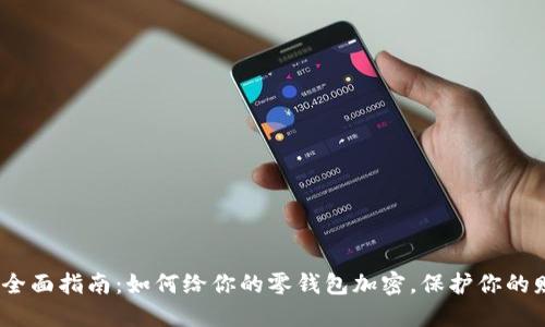2023年全面指南：如何给你的零钱包加密，保护你的财产安全