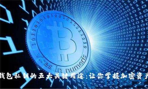 揭秘TP钱包私钥的五大关键用途:让你掌握加密资产的安全