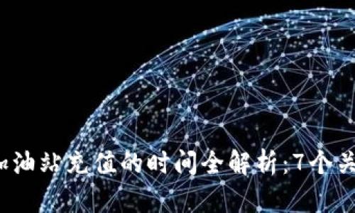 2023年TP钱包在加油站充值的时间全解析:7个关键点助你轻松充值