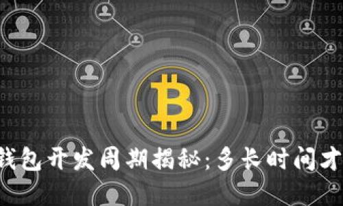 区块链钱包开发周期揭秘:多长时间才能完成?