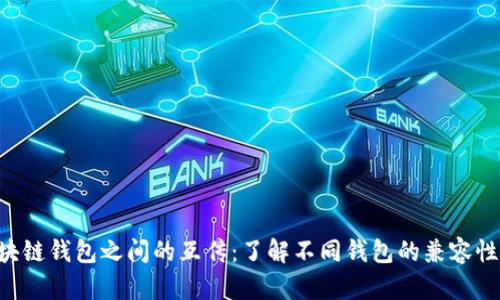 ziaoti区块链钱包之间的互传：了解不同钱包的兼容性与安全性