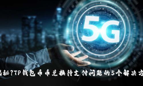 【揭秘】TP钱包币币兑换待支付问题的5个解决方法