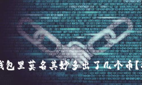 为什么我的TP钱包里莫名其妙多出了几个币？揭秘背后的原因