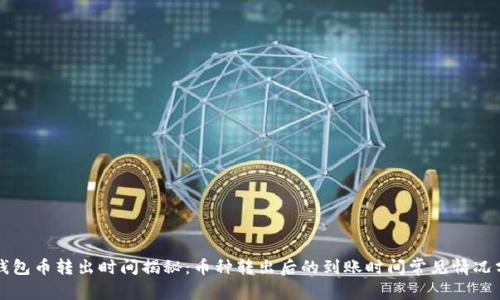 TP钱包币转出时间揭秘：币种转出后的到账时间常见情况分析
