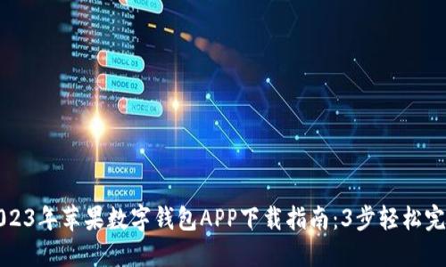 2023年苹果数字钱包APP下载指南：3步轻松完成