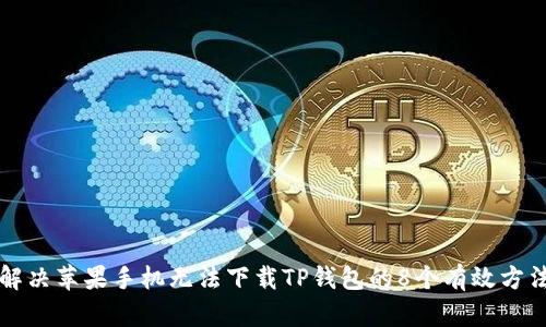 解决苹果手机无法下载TP钱包的8个有效方法