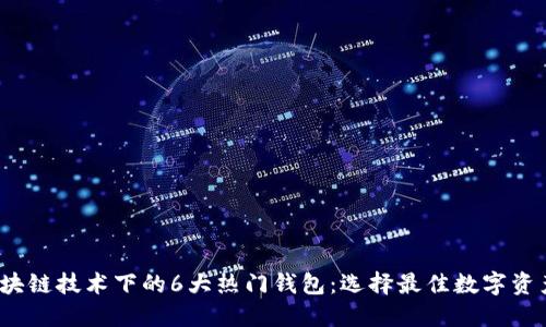 2023年区块链技术下的6大热门钱包:选择最佳数字资产管理工具